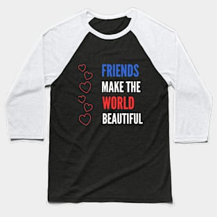 Friends make the world beautiful Baseball T-Shirt